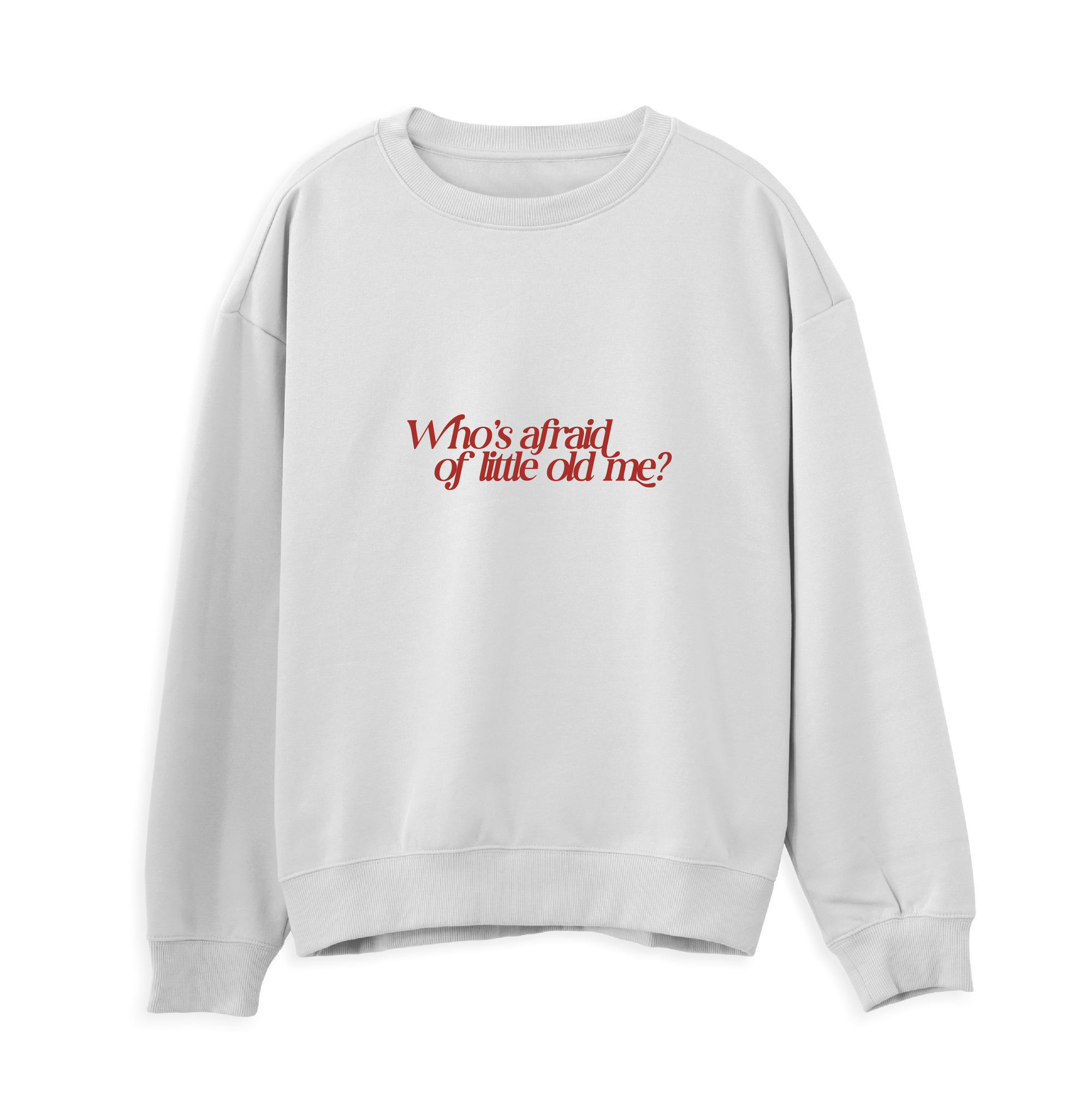Who's Afraid Of Little Old Me Sweatshirt